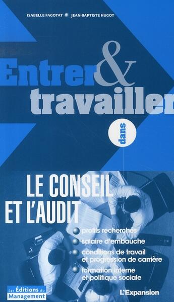 Couverture du livre « Entrer et travailler dans le conseil et l'audit » de Jean-Baptiste Hugot et Isabelle Fagotat aux éditions Management