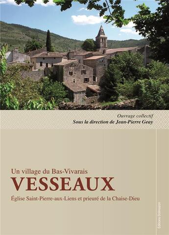 Couverture du livre « Un village du Bas-Vivarais ; Vesseaux, église Saint-Pierre-aux-Liens et prieuré de la Chaise-Dieu » de Jean-Pierre Geay et Collectif aux éditions Dolmazon