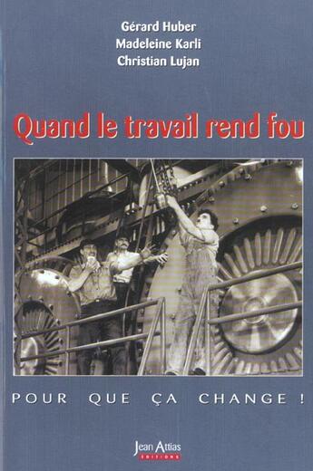 Couverture du livre « Quand le travail rend fou ; pour que ca change! » de Madeleine Karli et Gérard Huber aux éditions Nm7