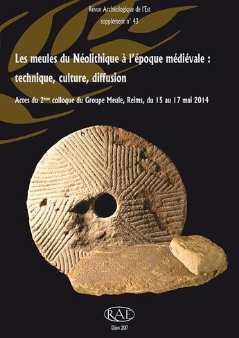 Couverture du livre « Les meules du Néolithique à l'époque médiévale : technique, culture, diffusion » de Olivier Buchsenschutz et Stephanie Lepareux-Couturier et Gilles Fronteau aux éditions Societe Archeologique De L'est