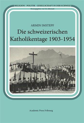 Couverture du livre « Die schweizerischen katholikentage 1903-1954 » de Armin Imstepf aux éditions Academic Press Fribourg