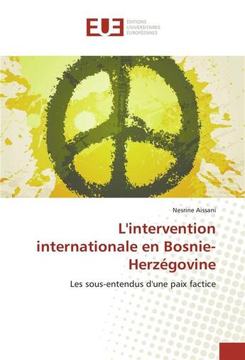 Couverture du livre « L'intervention internationale en Bosnie-Herzégovine ; les sous-entendus d'une paix factice » de Nesrine Aissani aux éditions Editions Universitaires Europeennes