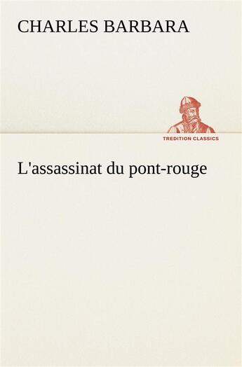 Couverture du livre « L'assassinat du pont-rouge - l assassinat du pont rouge » de Charles Barbara aux éditions Tredition