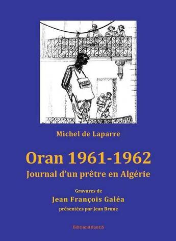 Couverture du livre « Oran 1961-1962. journal d'un pretre en algerie. gravures de jean francois galea » de Michel De Laparre aux éditions Editions Atlantis