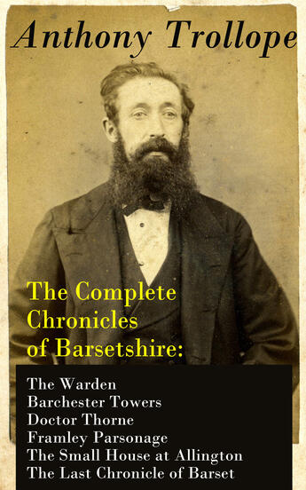 Couverture du livre « The Complete Chronicles of Barsetshire: The Warden + Barchester Towers + Doctor Thorne + Framley Parsonage + The Small House at Allington + The Last Chronicle of Barset » de Anthony Trollope aux éditions E-artnow