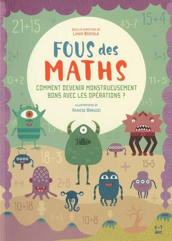 Couverture du livre « Fous des maths ; comment devenir monstrueusement bons avec les opérations ? » de Agnese Baruzzi aux éditions White Star Kids