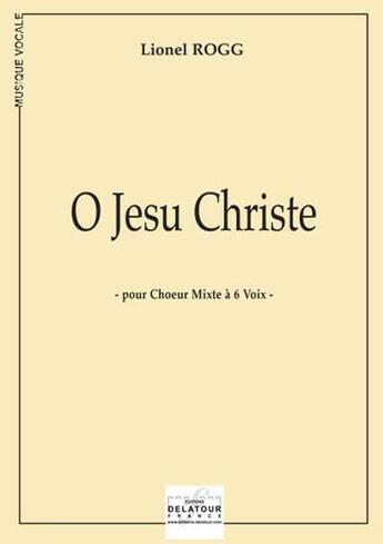 Couverture du livre « O Jesu Christe pour choeur mixte à 6 voix » de Lionel Rogg aux éditions Delatour