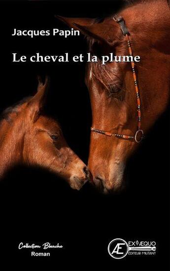 Couverture du livre « Le cheval et la plume » de Jacques Papin aux éditions Ex Aequo