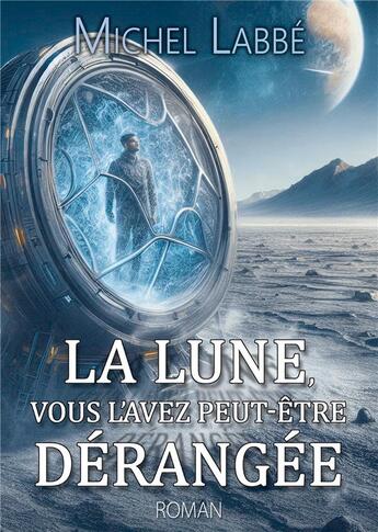 Couverture du livre « La Lune, vous l'avez peut-être dérangée » de Michel Labbe aux éditions Bookelis