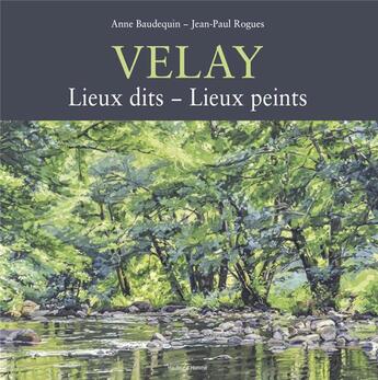 Couverture du livre « Velay, lieux dits, lieux peints » de Jean-Paul Rogues et Anne Baudequin aux éditions Hauteur D'homme