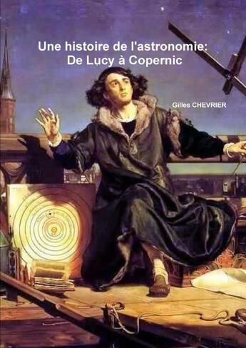 Couverture du livre « Une histoire de l'astronomie: De Lucy à Copernic » de Gilles Chevrier aux éditions Lulu