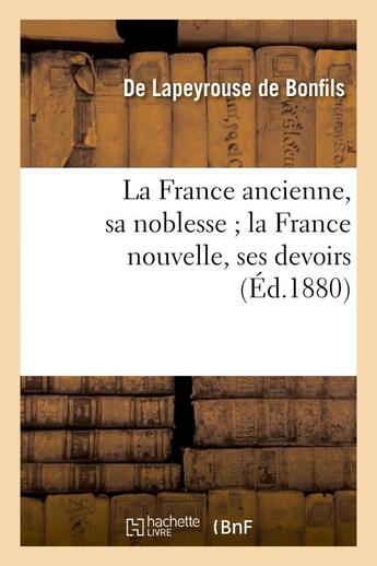 Couverture du livre « La france ancienne, sa noblesse la france nouvelle, ses devoirs » de Lapeyrouse De Bonfil aux éditions Hachette Bnf