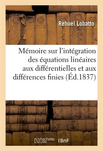 Couverture du livre « Memoire sur l'integration des equations lineaires aux differentielles et aux differences finies » de Lobatto aux éditions Hachette Bnf