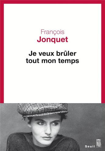 Couverture du livre « Je veux brûler tout mon temps » de Francois Jonquet aux éditions Seuil