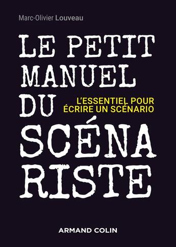 Couverture du livre « Le petit manuel du scénariste ; l'essentiel pour écrire un scénario » de Marc-Olivier Louveau aux éditions Armand Colin