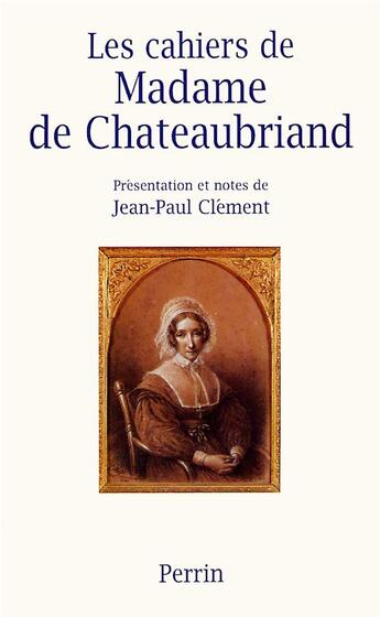 Couverture du livre « Les cahiers de Madame de Chateaubriand » de Jean-Paul Clément aux éditions Perrin