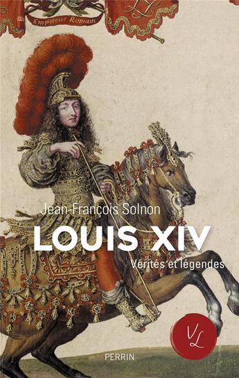 Couverture du livre « Louis XIV ; vérités et légendes » de Jean-Francois Solnon aux éditions Perrin