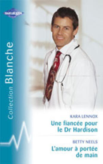 Couverture du livre « L'Amour A Portee De Main ; Une Fiancee Pour Le Dr Hardison » de Betty Neels et Kara Lennox aux éditions Harlequin