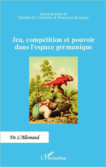 Couverture du livre « Jeu, compétition et pouvoir dans l'espace germanique » de Mechthild Cousillac et Francoise Knopper aux éditions Editions L'harmattan