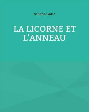 Couverture du livre « La licorne et l'anneau » de Sandrine Adso aux éditions Books On Demand