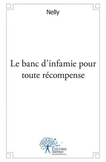 Couverture du livre « Le banc d'infamie pour toute recompense » de Nelly Nelly aux éditions Edilivre