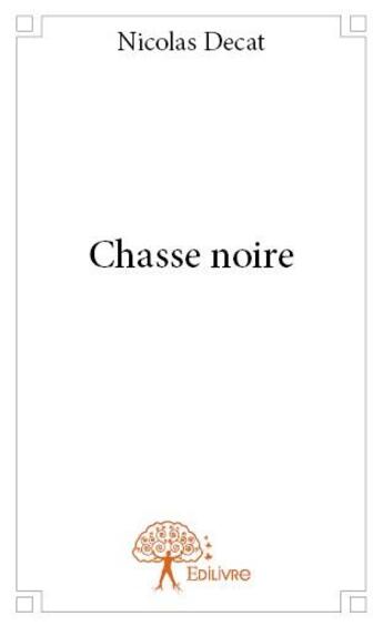 Couverture du livre « Chasse noire » de Nicolas Decat aux éditions Edilivre