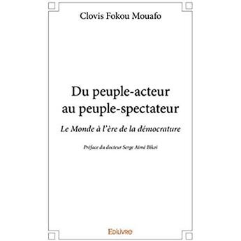 Couverture du livre « Du peuple-acteur au peuple-spectateur ; le Monde à l'ère de la démocrature » de Clovis Fokou Mouafo aux éditions Edilivre