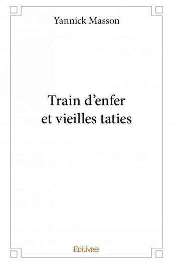 Couverture du livre « Train d'enfer et vieilles taties » de Yannick Masson aux éditions Edilivre