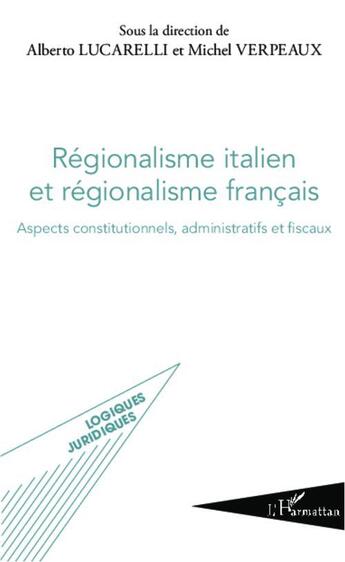 Couverture du livre « Régionalisme italien et régionalisme français ; aspects constitutionnels, administratifs et fiscaux » de Michel Verpeaux et Alberto Lucarelli aux éditions L'harmattan