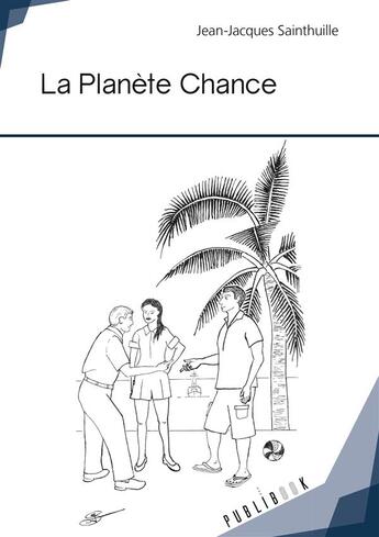 Couverture du livre « La planète chance » de Jean-Jacques Sainthuille aux éditions Publibook