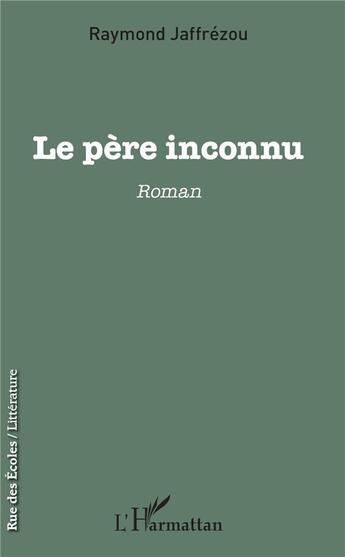 Couverture du livre « Le père inconnu » de Raymond Jaffrézou aux éditions L'harmattan