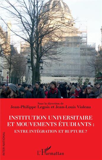 Couverture du livre « Institution universitaire et mouvements étudiants : entre intégration et rupture ? » de Jean-Louis Violeau et Jean-Philippe Legois aux éditions L'harmattan