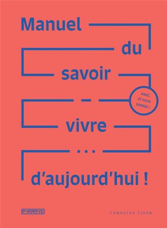 Couverture du livre « Manuel du savoir vivre... d'aujourd'hui ! » de Caroline Tiger aux éditions Pyramyd