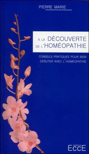 Couverture du livre « À la découverte de l'homéopathie » de Pierre Marie aux éditions Ecce