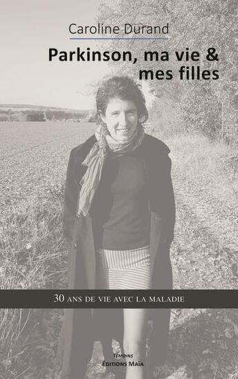 Couverture du livre « Parkinson, ma vie & mes filles : 30 ans de vie avec la maladie » de Caroline Durand aux éditions Editions Maia