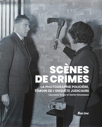 Couverture du livre « Scènes de crime : La photographie policière, témoin de l'enquête judiciaire » de Xavier Rousseaux et Laurence Druez aux éditions Editions Racine