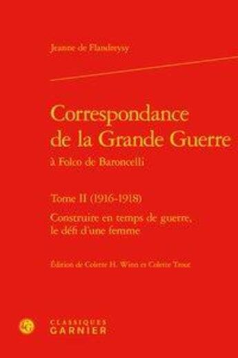 Couverture du livre « Correspondance de la Grande Guerre à Folco de Baroncelli Tome 2 ; (1916-1918) ; construire en temps de guerre, le défi d'une femme » de Jeanne De Flandreysy aux éditions Classiques Garnier