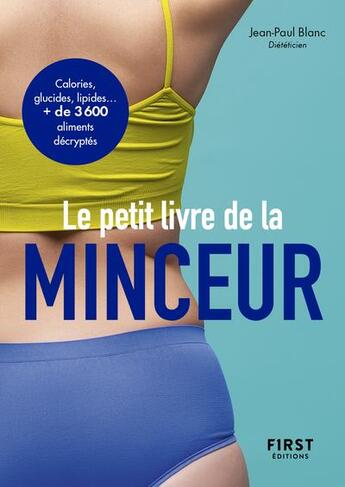 Couverture du livre « Le petit livre de la minceur ; calories, glucides, lipides... + de 3 600 aliments décryptés (édition 2021) » de Jean-Paul Blanc et Florence Le Bras aux éditions First