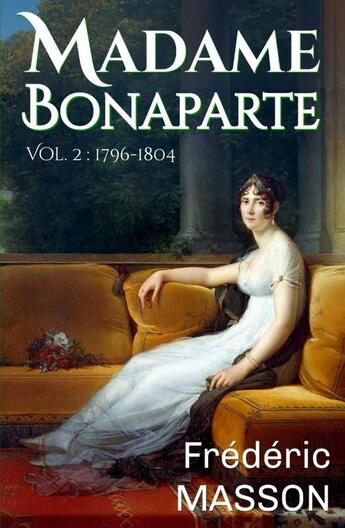 Couverture du livre « Madame Bonaparte : Tome 2 1796-1804 » de Frederic Masson aux éditions Amaury De La Pinsonnais