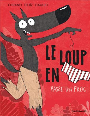 Couverture du livre « Le loup en slip Tome 5 : le loup en slip passe un froc » de Mayana Itoiz et Wilfrid Lupano et Paul Cauet aux éditions Dargaud