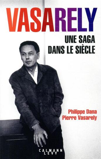 Couverture du livre « Vasarely ; une saga dans le siècle » de Pierre Vasarely et Philippe Dana aux éditions Calmann-levy