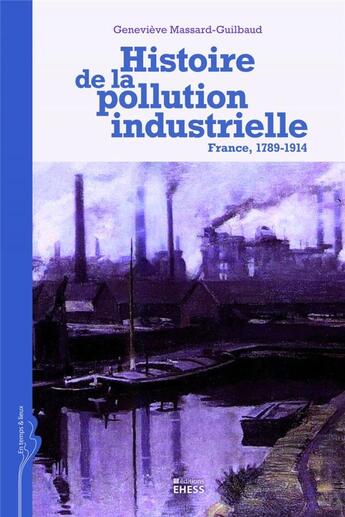 Couverture du livre « Histoire de la pollution industrielle ; France, 1789-1914 » de Genevieve Massard-Guilbaud aux éditions Ehess
