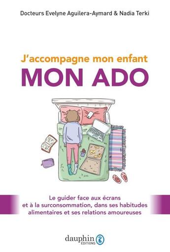 Couverture du livre « J'accompagne mon enfant mon ado : le guider face aux écrans et à la surconsommation, dans ses habitudes alimentaires et ses relations amoureuses » de Evelyne Aguilera-Aymard et Nadia Terki aux éditions Dauphin