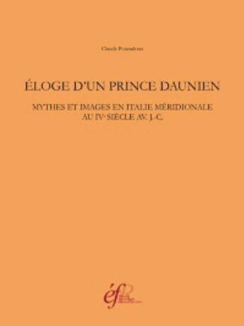 Couverture du livre « Eloge d'un prince daunien mythes et images en italie meridionale au ive siecle av. j.-c. » de Claude Pouzadoux aux éditions Ecole Francaise De Rome