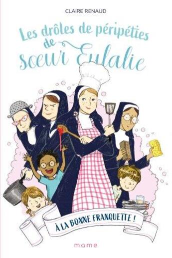 Couverture du livre « Les drôles de péripéties de Soeur Eulalie Tome 3 : à la bonne franquette ! » de Claire Renaud aux éditions Mame