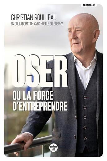 Couverture du livre « Osez ou la volonté d'entreprendre » de Christian Roulleau et Noelle Du Guerny aux éditions Cherche Midi