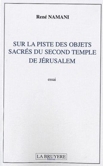 Couverture du livre « Sur la piste des objets sacrés du second temple de Jérusalem » de Rene Namani aux éditions La Bruyere