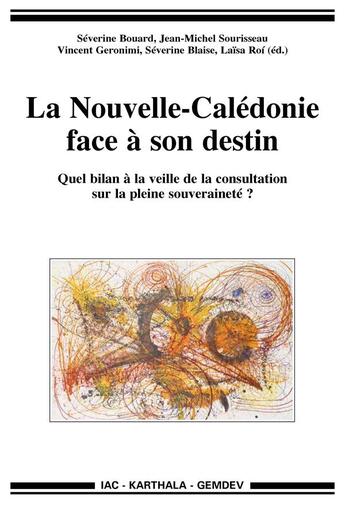 Couverture du livre « La Nouvelle-Calédonie face à son destin ; quel bilan à la veille de la consultation sur la pleine souveraineté ? » de Severine Bouard et Jean-Michel Sourisseau et Vincent Geronimi et Severine Blaise et Laisa Roi aux éditions Karthala