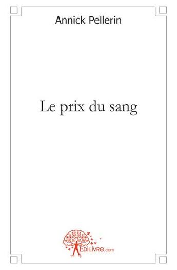 Couverture du livre « Le prix du sang » de Annick Pellerin aux éditions Edilivre