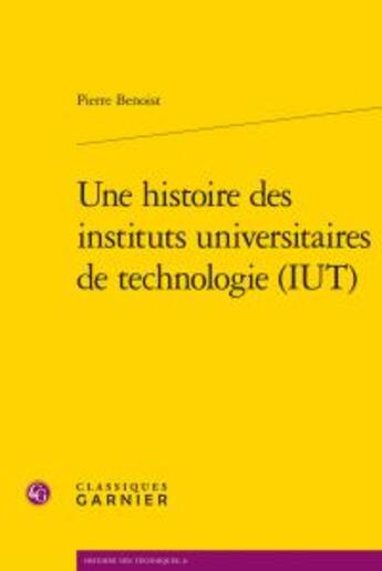 Couverture du livre « Une histoire des instituts universitaires de technologie (iut) » de Pierre Benoist aux éditions Classiques Garnier